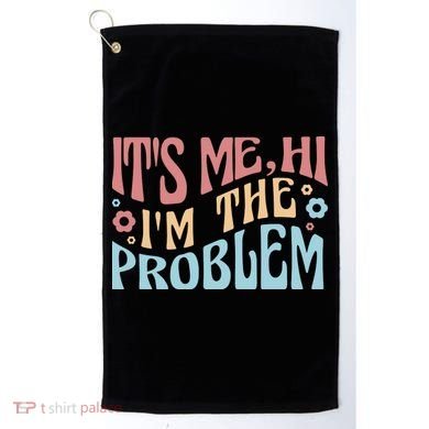 It's Me Hi I'm The Problem Funny Gift Golf Towel