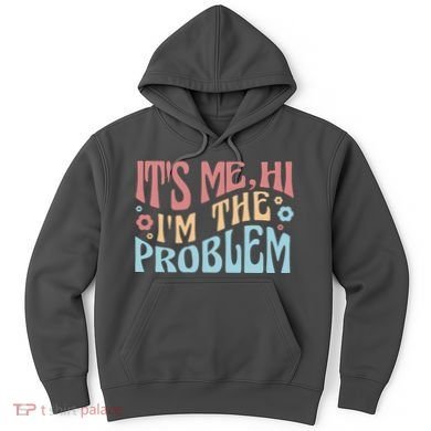 It's Me Hi I'm The Problem Funny Gift Hoodie