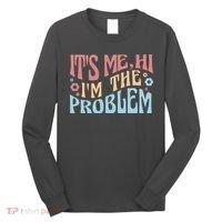 It's Me Hi I'm The Problem Funny Gift Long Sleeve Shirt thumb 0