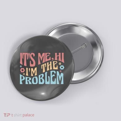 It's Me Hi I'm The Problem Funny Gift Button