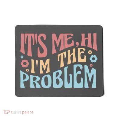 It's Me Hi I'm The Problem Funny Gift Mousepad