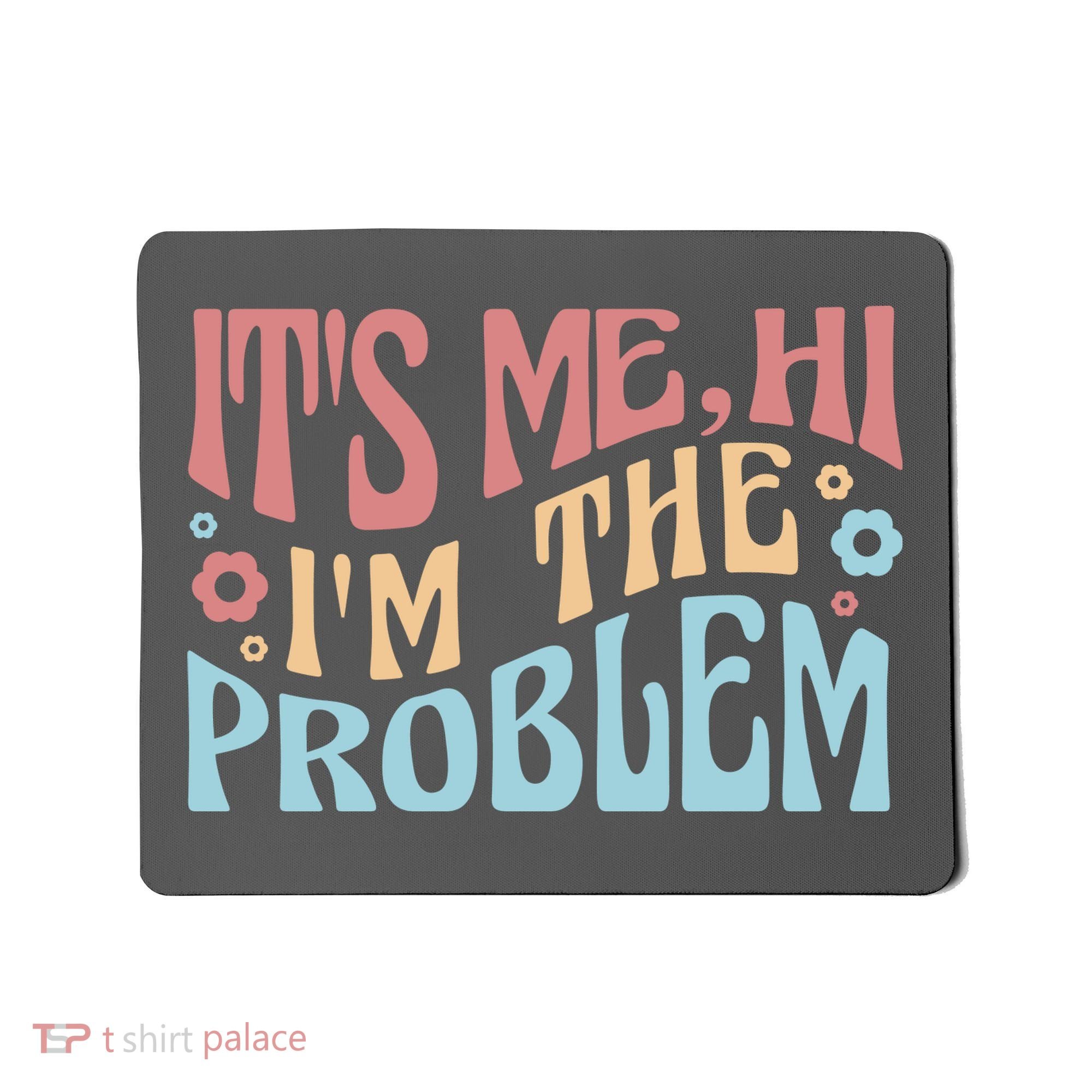 It's Me Hi I'm The Problem Funny Gift Mousepad
