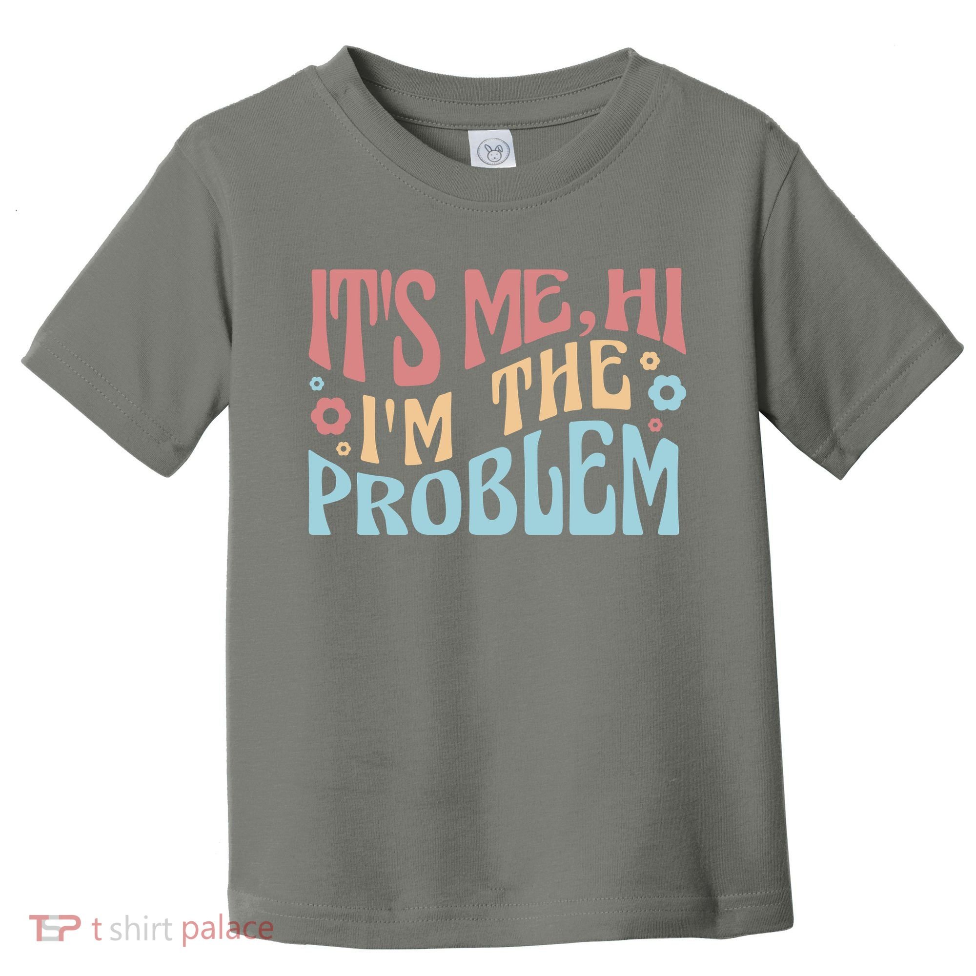 It's Me Hi I'm The Problem Funny Gift Toddler T-Shirt