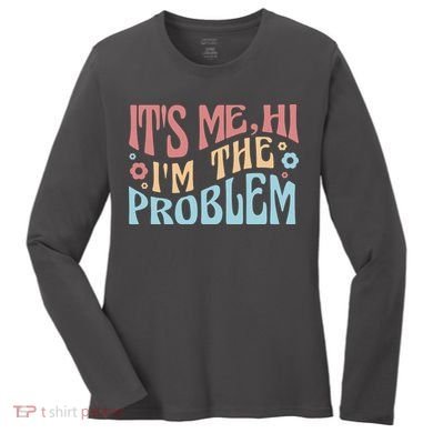 It's Me Hi I'm The Problem Funny Gift Women's Long Sleeve Shirt