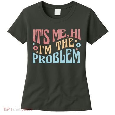 It's Me Hi I'm The Problem Funny Gift Women's T-Shirt