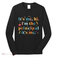 Its Me Hi IM The Principal Its Me Funny Teacher Quote Long Sleeve Shirt thumb 0