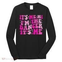It's Me Hi I'm The Dancer It's Me Dancers Teacher Long Sleeve Shirt thumb 0