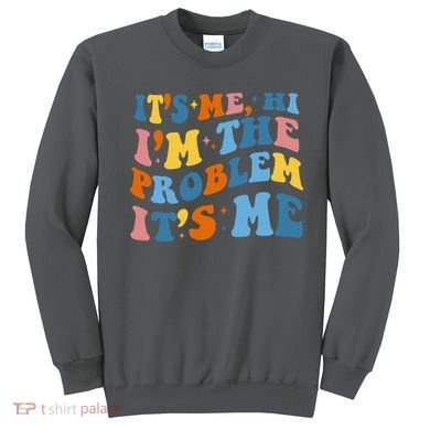 It's Me Hi I'm The Problem It's Me Funny Retro Sweatshirt