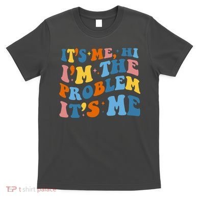 It's Me Hi I'm The Problem It's Me Funny Retro T-Shirt