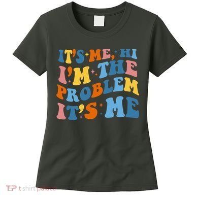 It's Me Hi I'm The Problem It's Me Funny Retro Women's T-Shirt