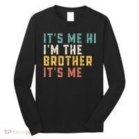 It's Me Hi I'm The Brother It's Me Funny Daddy Brother Long Sleeve Shirt thumb 0