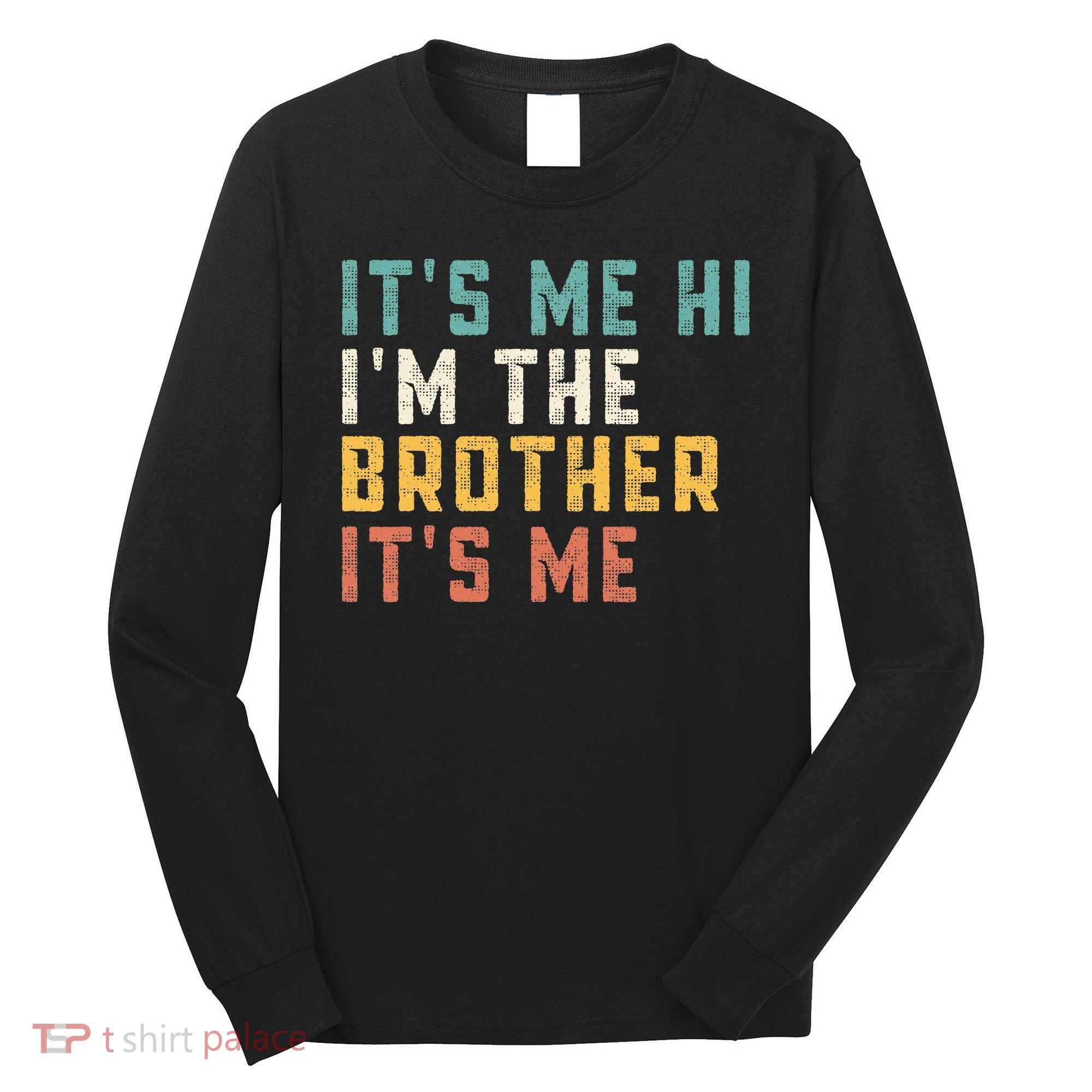 It's Me Hi I'm The Brother It's Me Funny Daddy Brother Long Sleeve Shirt