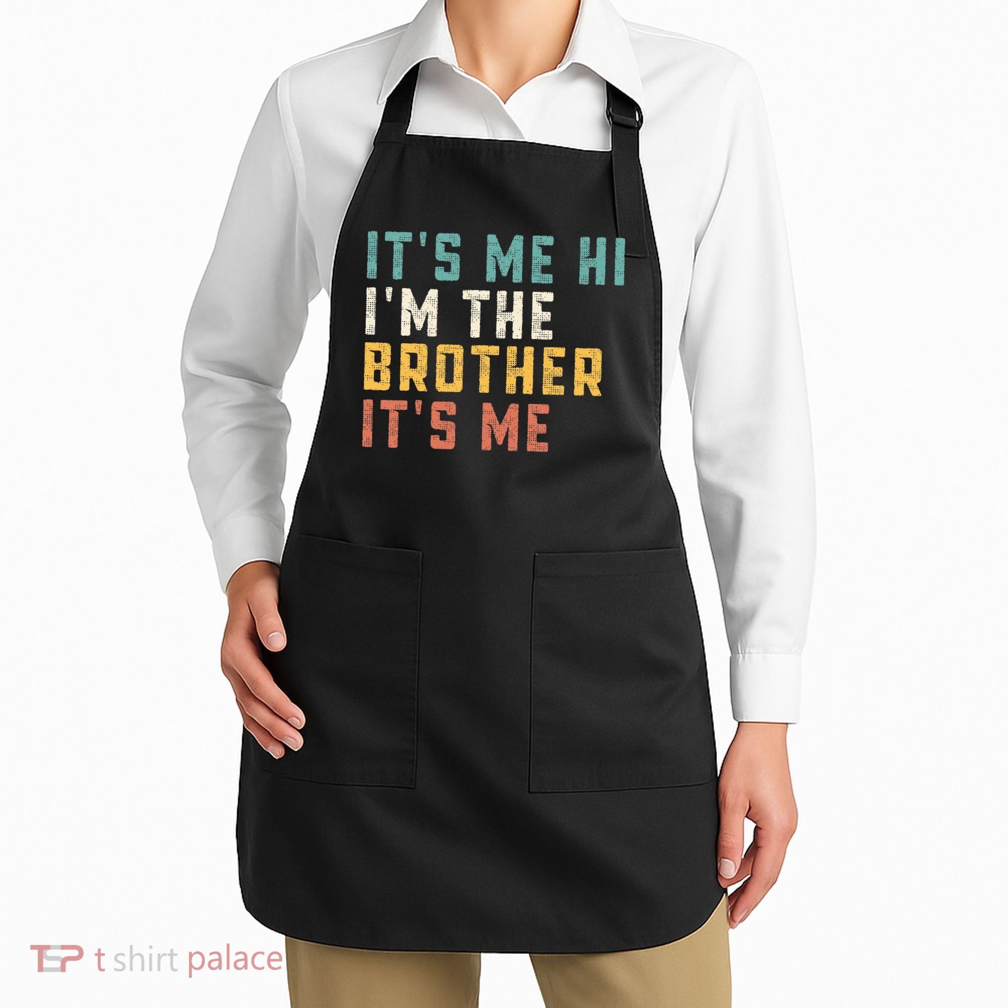 It's Me Hi I'm The Brother It's Me Funny Daddy Brother Apron