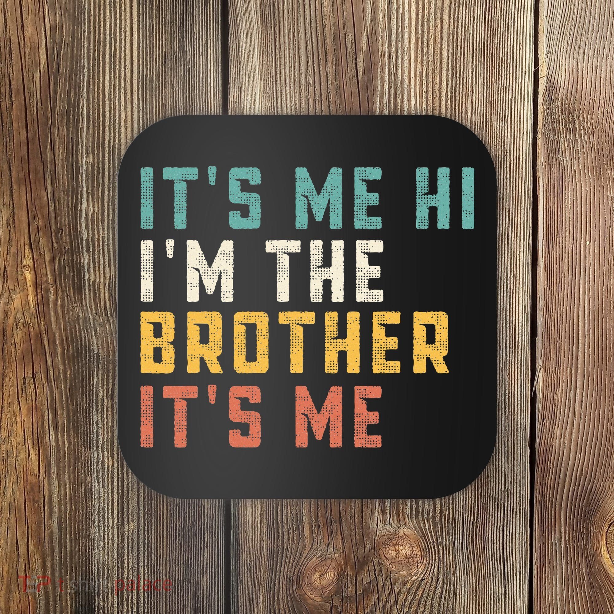 It's Me Hi I'm The Brother It's Me Funny Daddy Brother Coaster