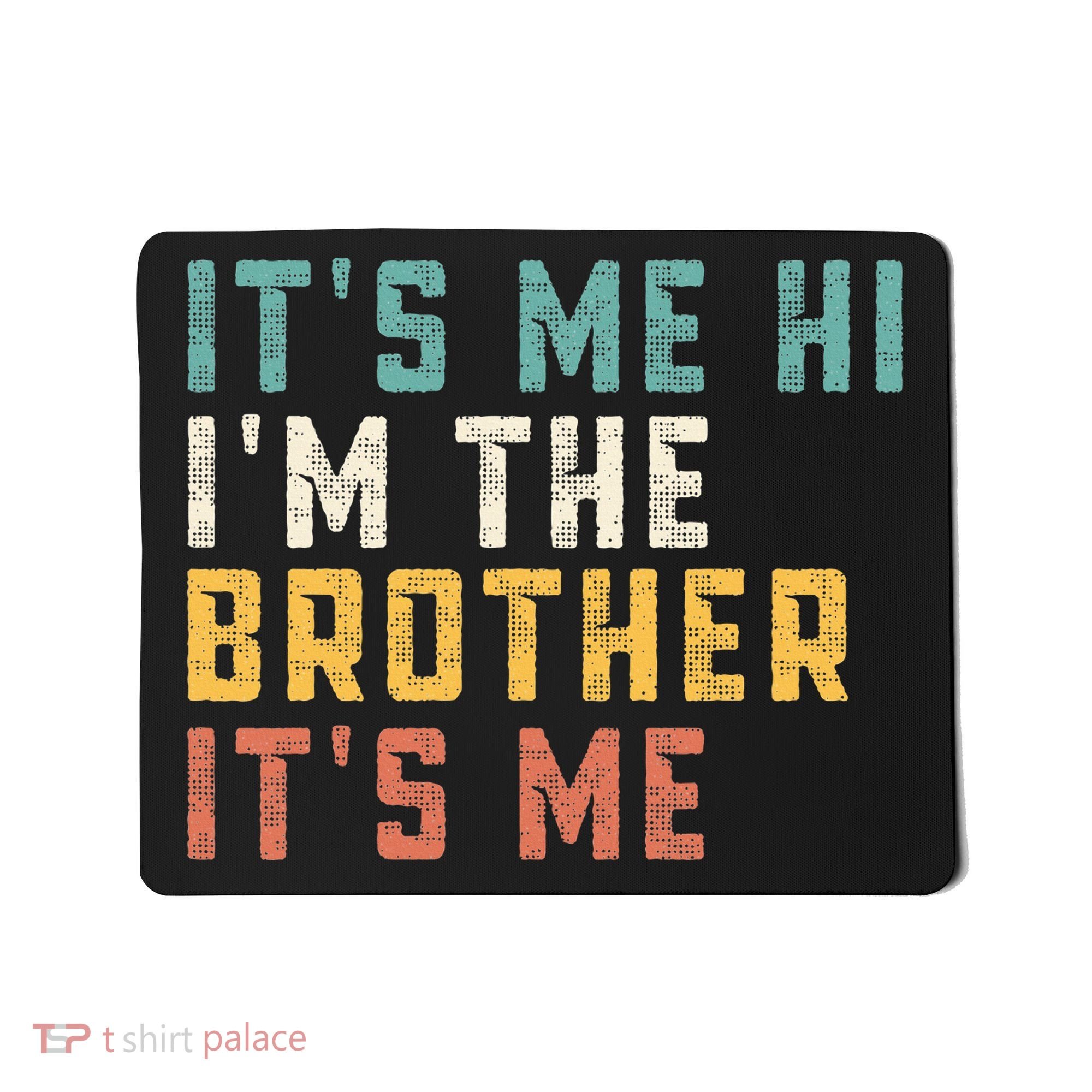 It's Me Hi I'm The Brother It's Me Funny Daddy Brother Mousepad
