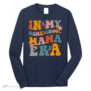 In My Homeschool Mama Era Funny Mom Teacher Gift Long Sleeve Shirt