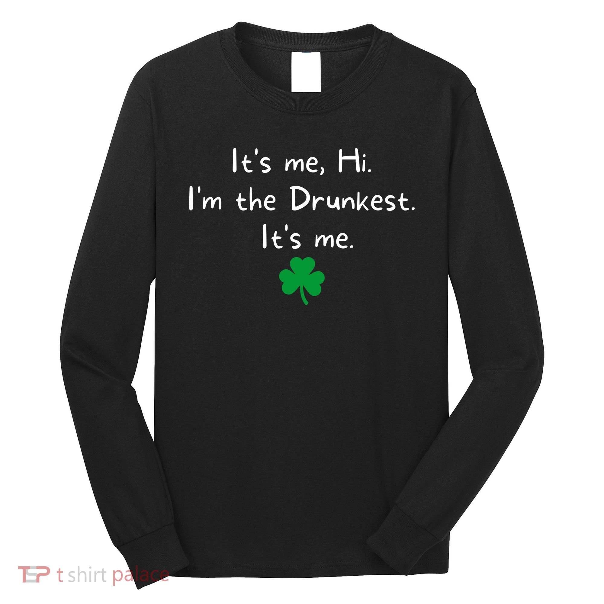 It’s Me Hi I’m The Drunkest It’s Me St Patricks Day Shamrock Long Sleeve Shirt