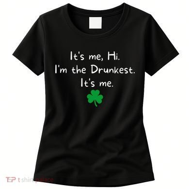 It’s Me Hi I’m The Drunkest It’s Me St Patricks Day Shamrock Women's T-Shirt