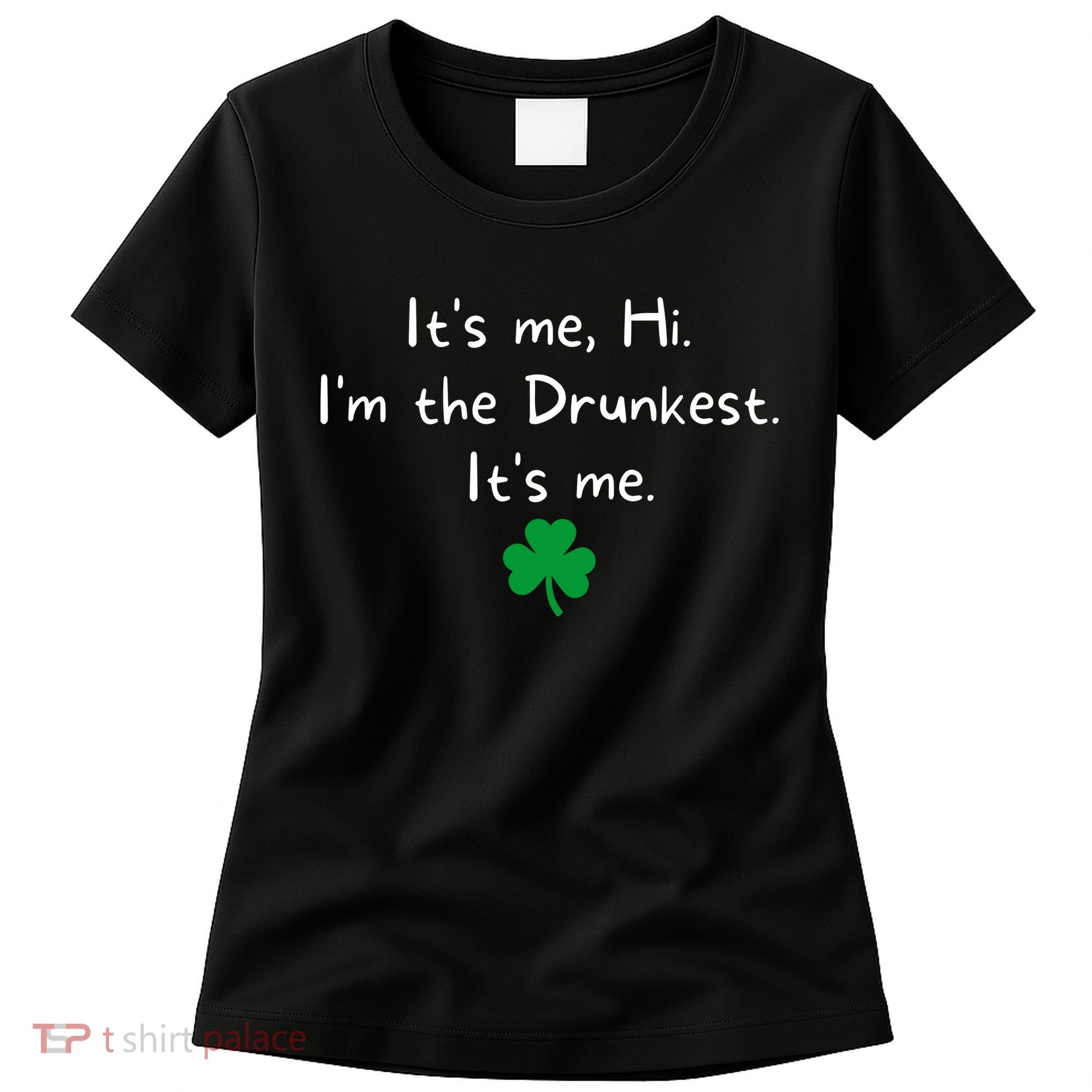 It’s Me Hi I’m The Drunkest It’s Me St Patricks Day Shamrock Women's T-Shirt