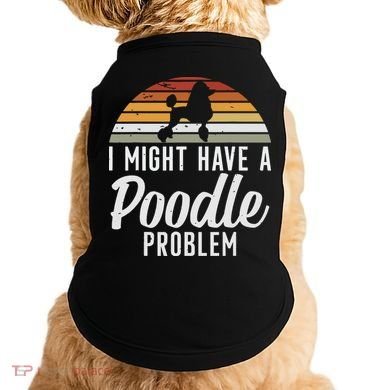 I Might Have A Poodle Problem Funny Poodle Dog Doggie Tank