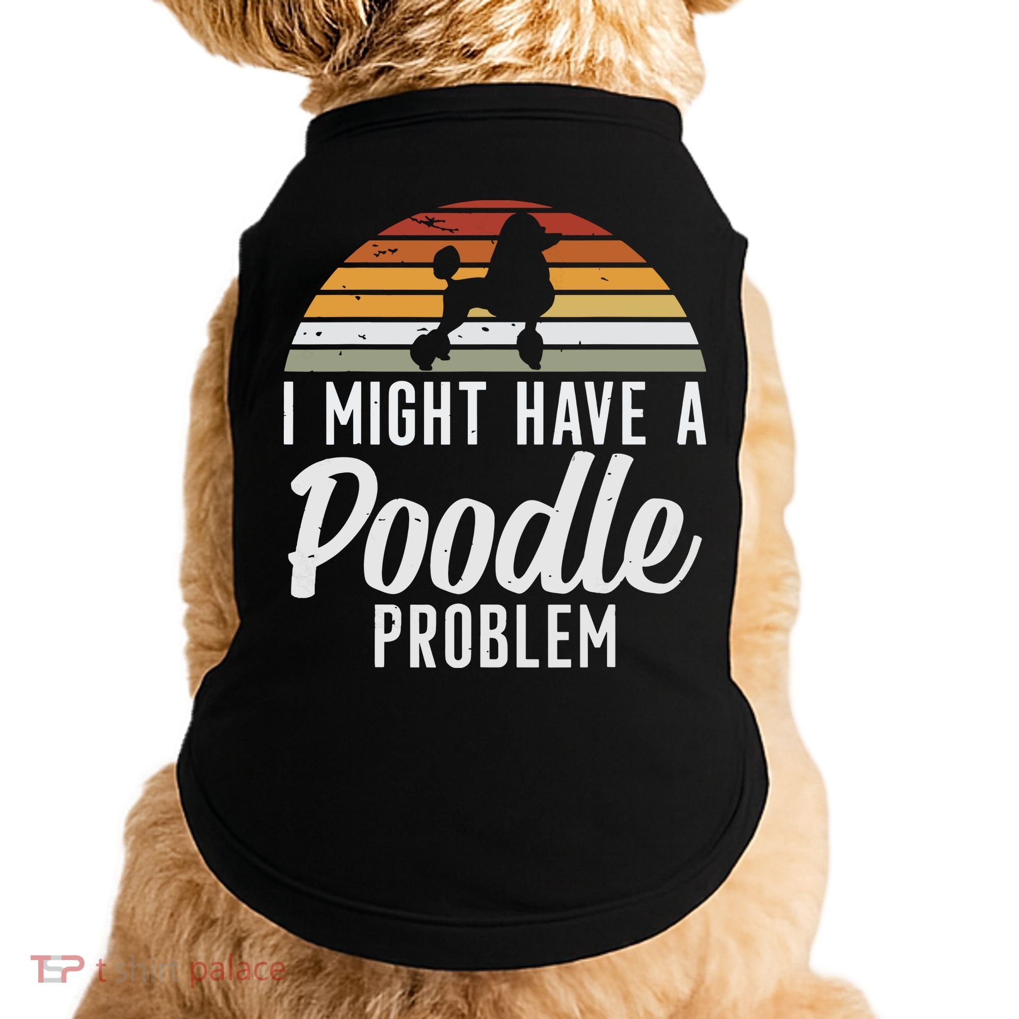 I Might Have A Poodle Problem Funny Poodle Dog Doggie Tank