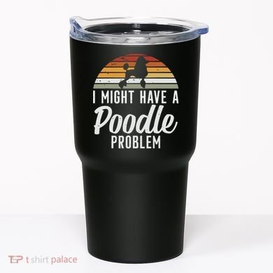 I Might Have A Poodle Problem Funny Poodle Dog Tumbler