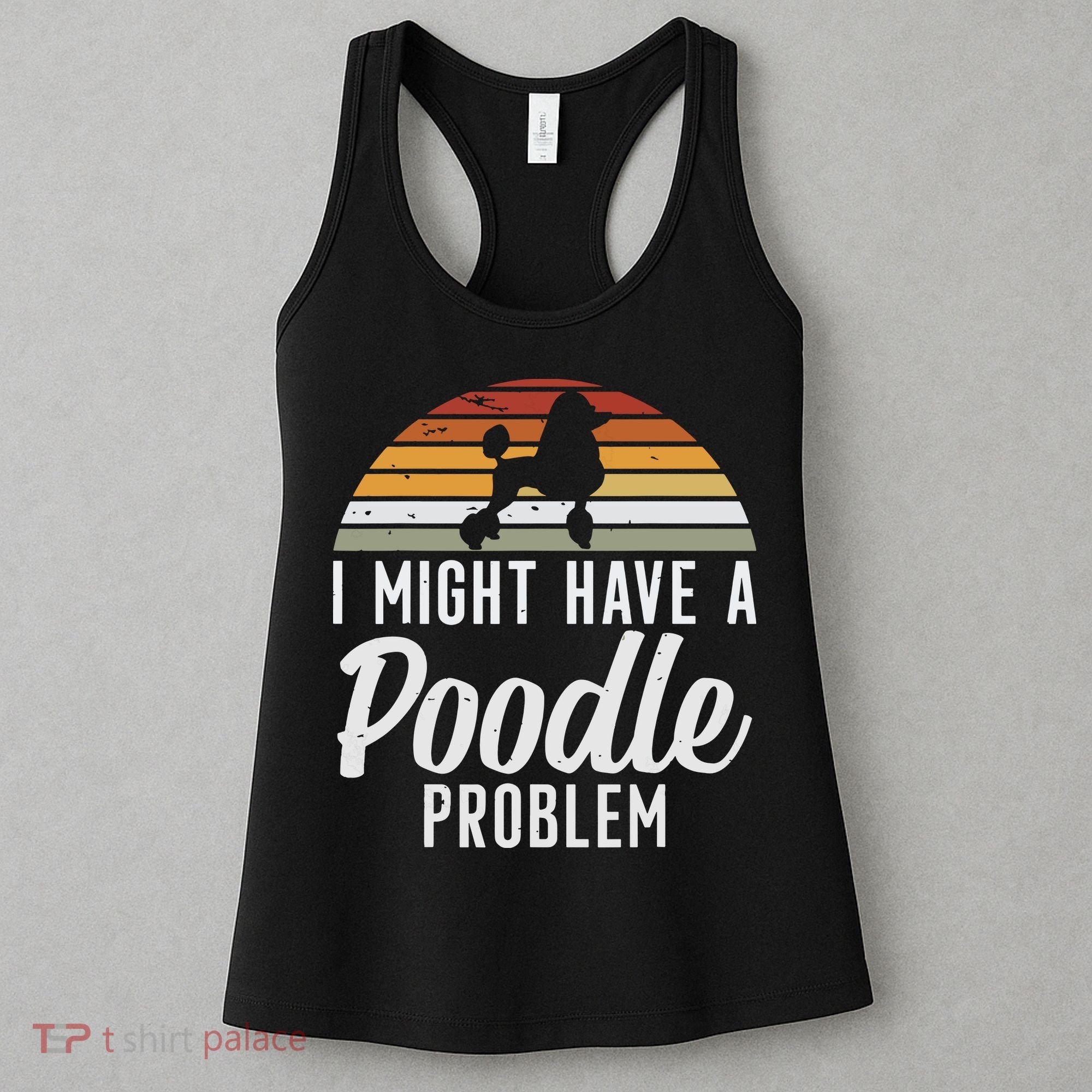 I Might Have A Poodle Problem Funny Poodle Dog Women's Tank Top