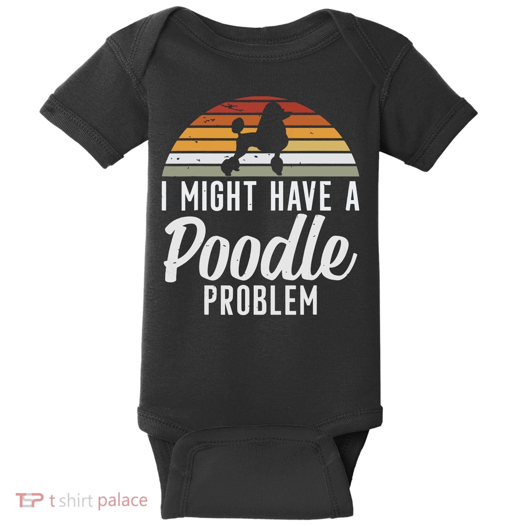 I Might Have A Poodle Problem Funny Poodle Dog Baby Bodysuit