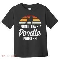 I Might Have A Poodle Problem Funny Poodle Dog Toddler T-Shirt thumb 0