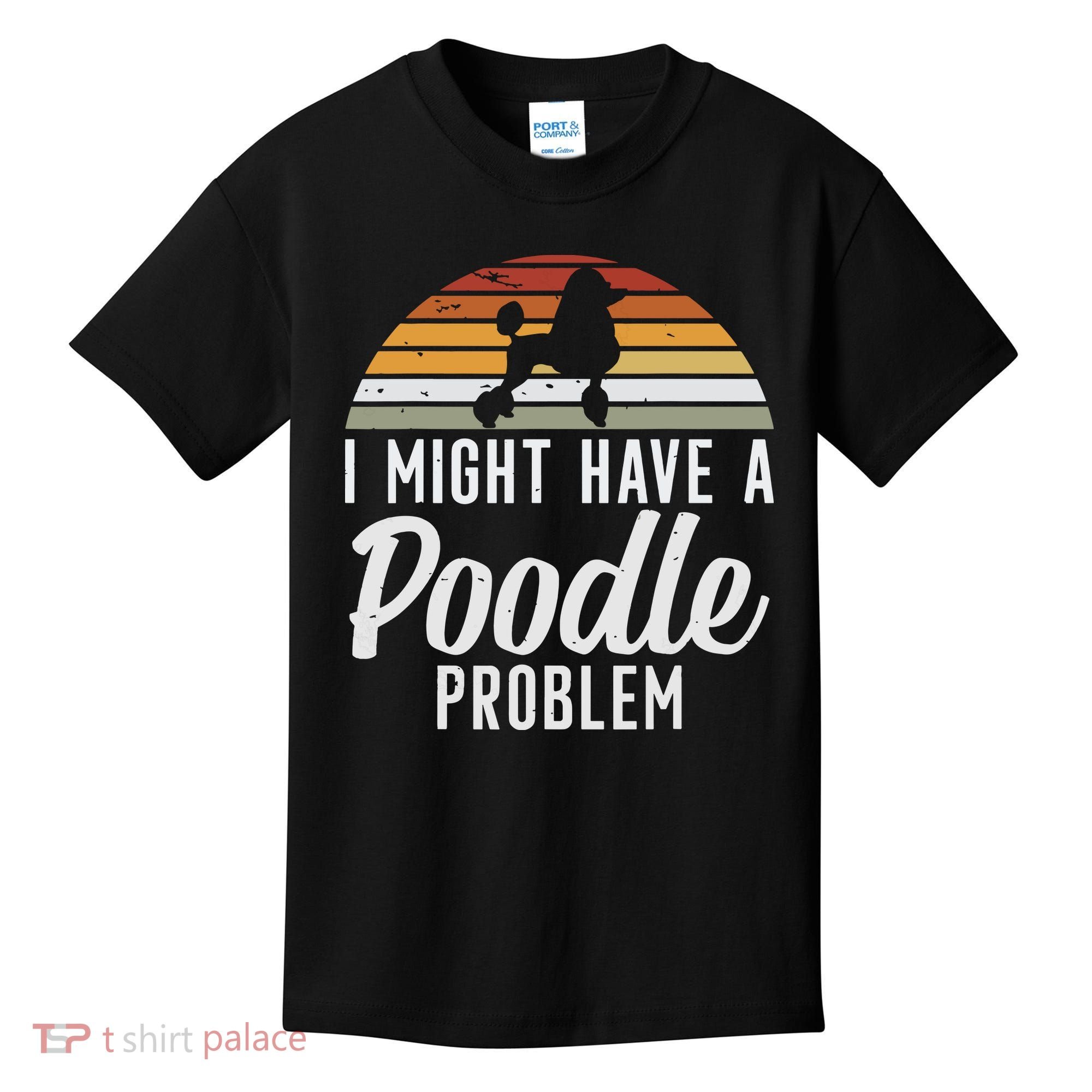 I Might Have A Poodle Problem Funny Poodle Dog Kids T-Shirt