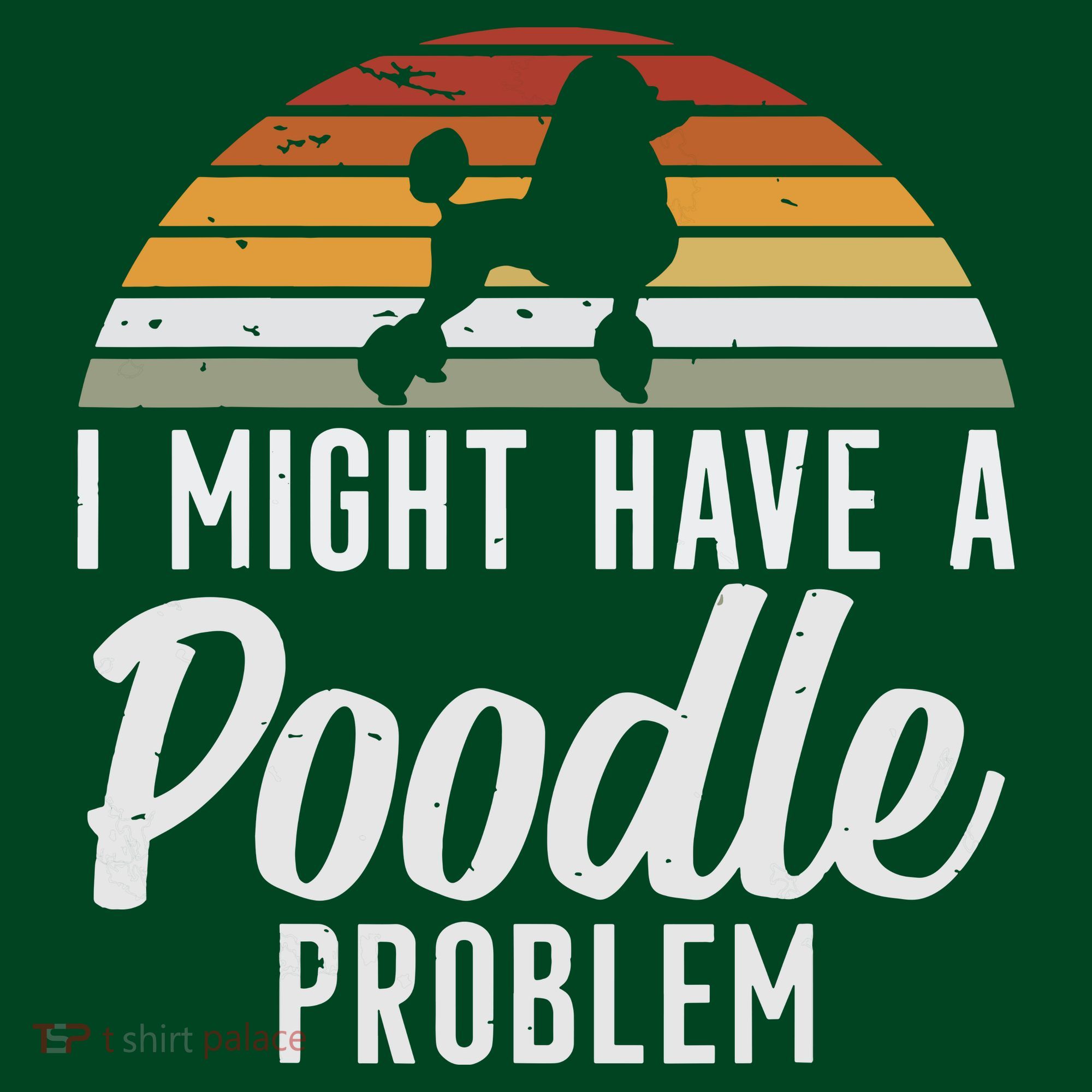 I Might Have A Poodle Problem Funny Poodle Dog Hoodie