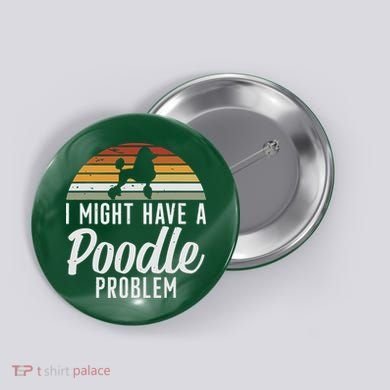 I Might Have A Poodle Problem Funny Poodle Dog Button