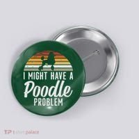 I Might Have A Poodle Problem Funny Poodle Dog Button thumb 0