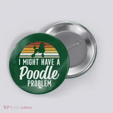 I Might Have A Poodle Problem Funny Poodle Dog Button