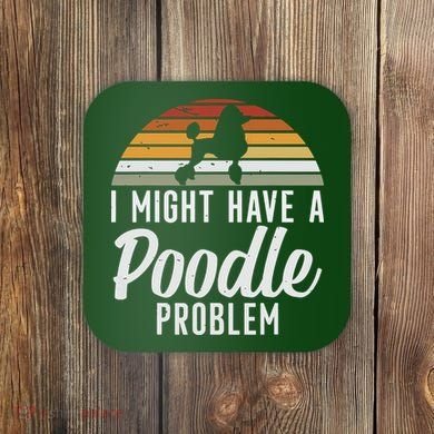 I Might Have A Poodle Problem Funny Poodle Dog Coaster