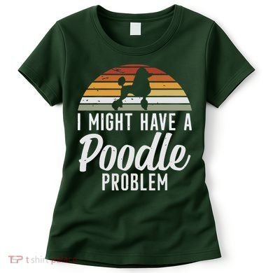 I Might Have A Poodle Problem Funny Poodle Dog Women's T-Shirt