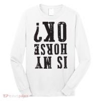 Is My Horse Ok Horseback Riding Gift For Equestrian Lover Long Sleeve Shirt thumb 0