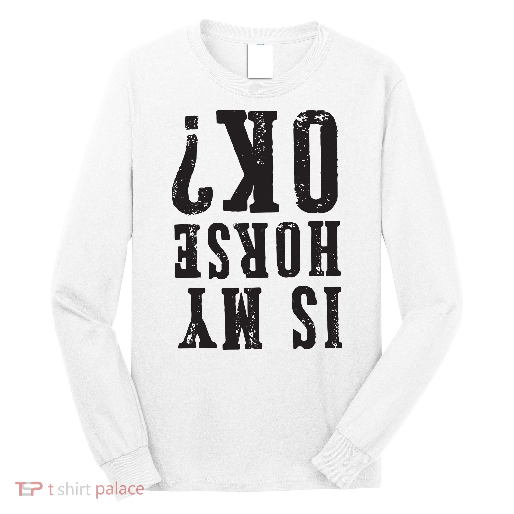 Is My Horse Ok Horseback Riding Gift For Equestrian Lover Long Sleeve Shirt