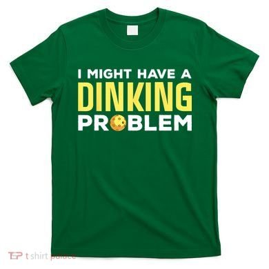 I Might Have A Drinking Problem Cool Pickleball Dink Pickleball Player Gift T-Shirt