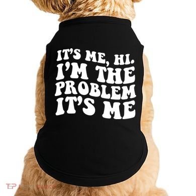 It's Me Hi I'm The Problem It's Me Funny Saying Doggie Tank