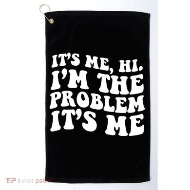 It's Me Hi I'm The Problem It's Me Funny Saying Golf Towel