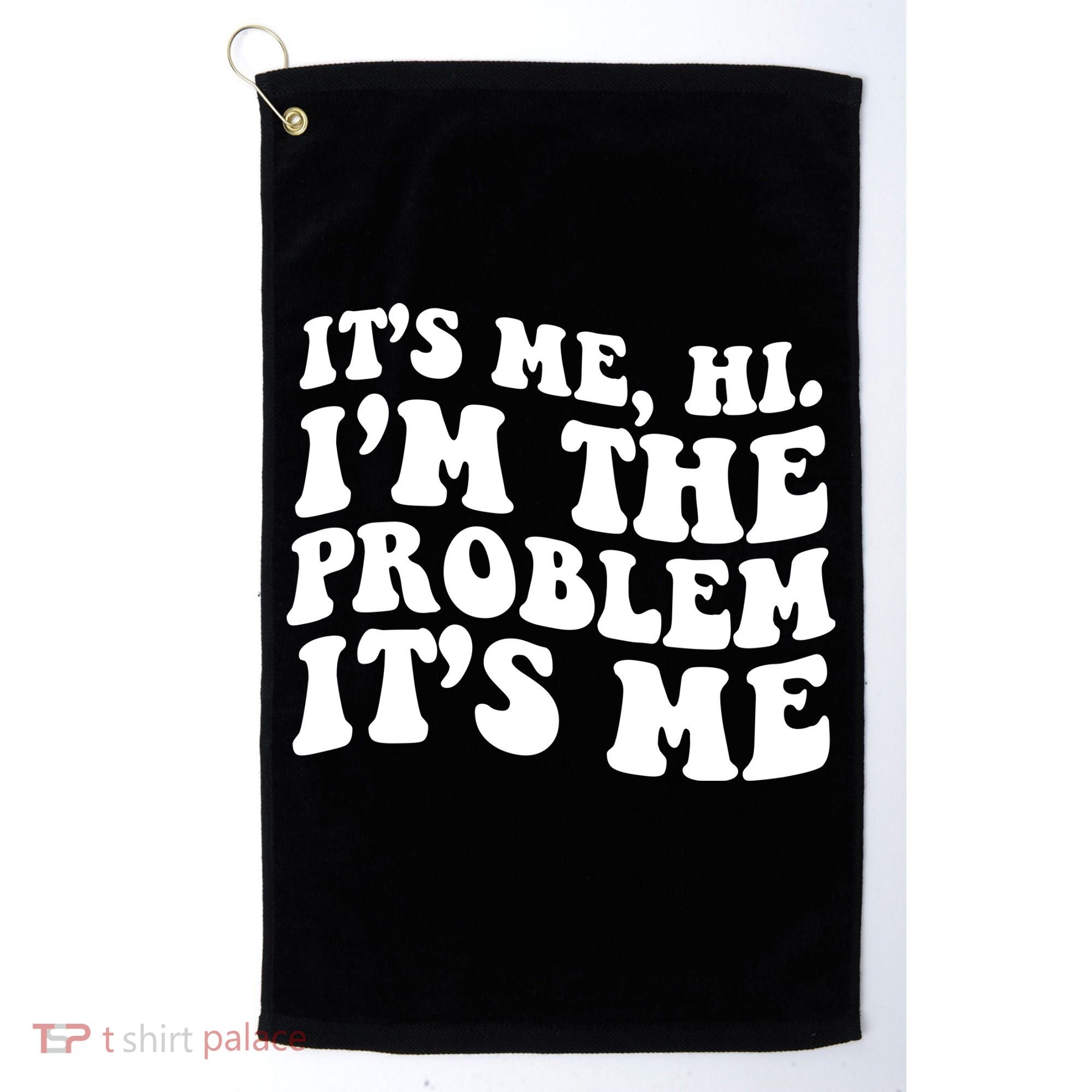 It's Me Hi I'm The Problem It's Me Funny Saying Golf Towel