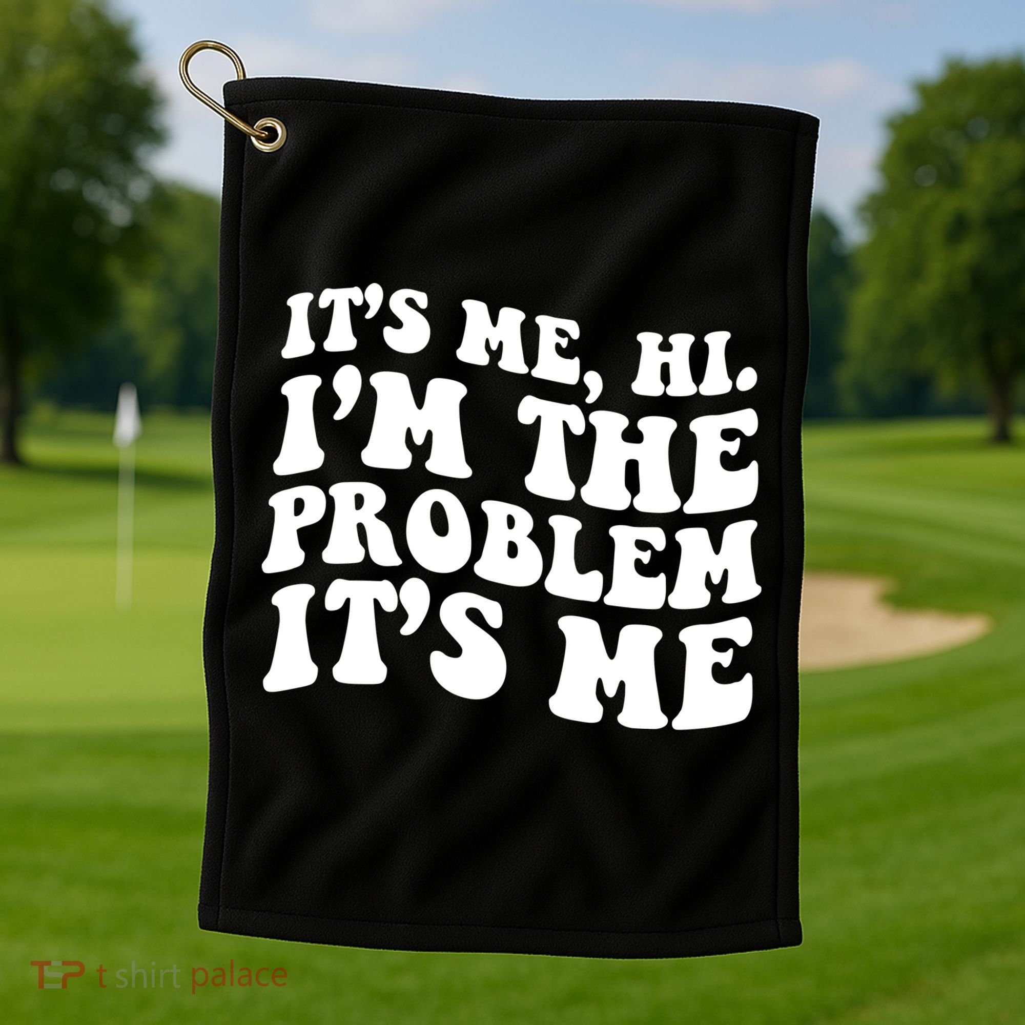 It's Me Hi I'm The Problem It's Me Funny Saying Golf Towel