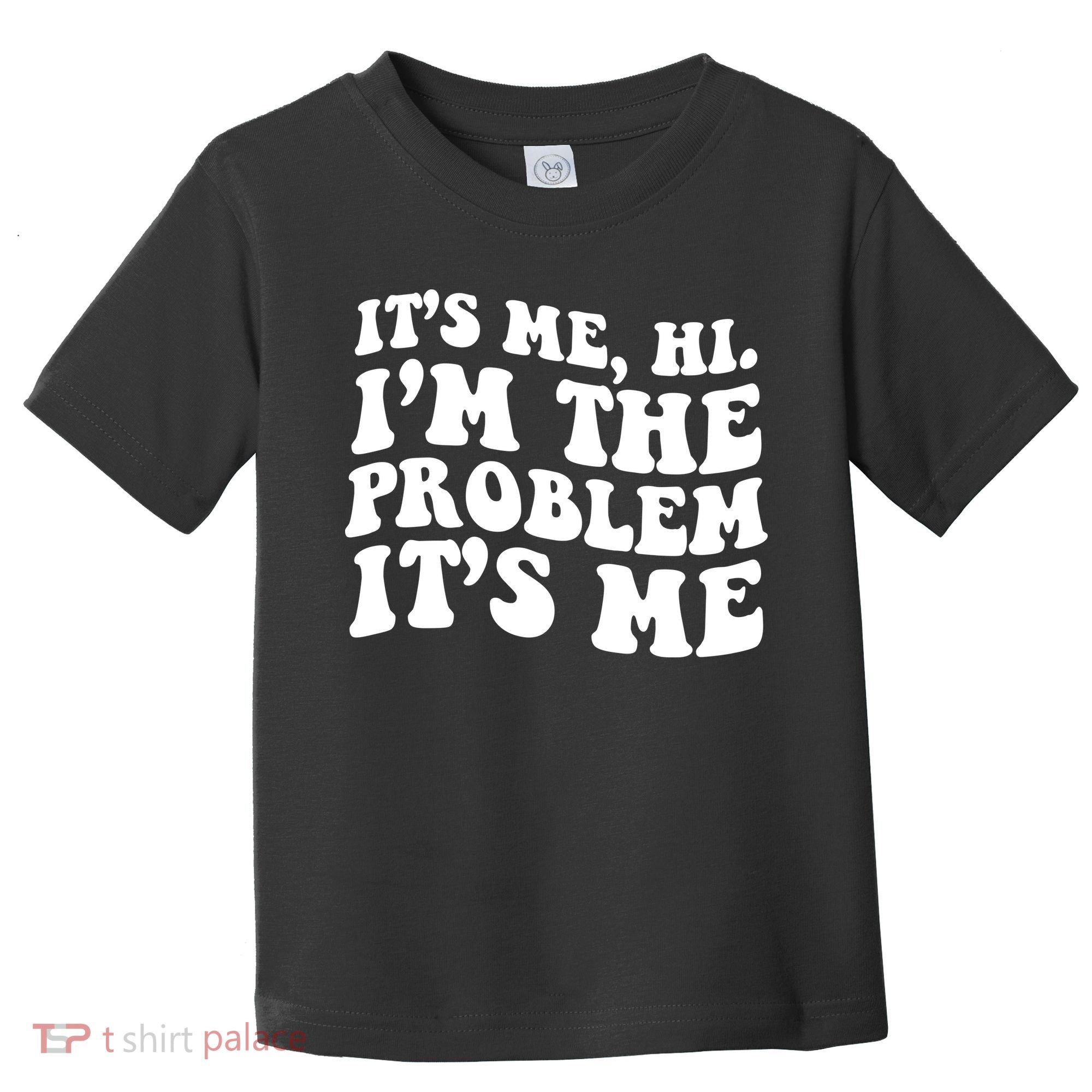 It's Me Hi I'm The Problem It's Me Funny Saying Toddler T-Shirt