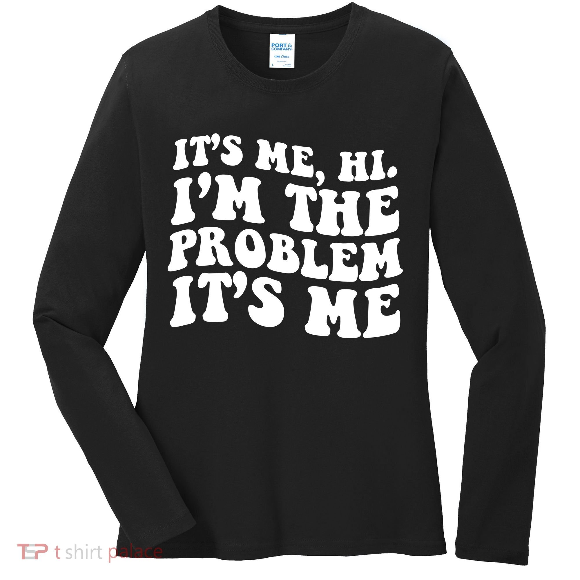 It's Me Hi I'm The Problem It's Me Funny Saying Women's Long Sleeve Shirt