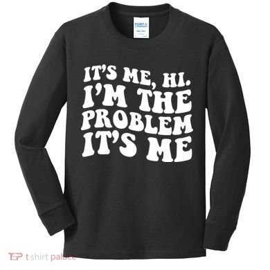 It's Me Hi I'm The Problem It's Me Funny Saying Kids Long Sleeve Shirt