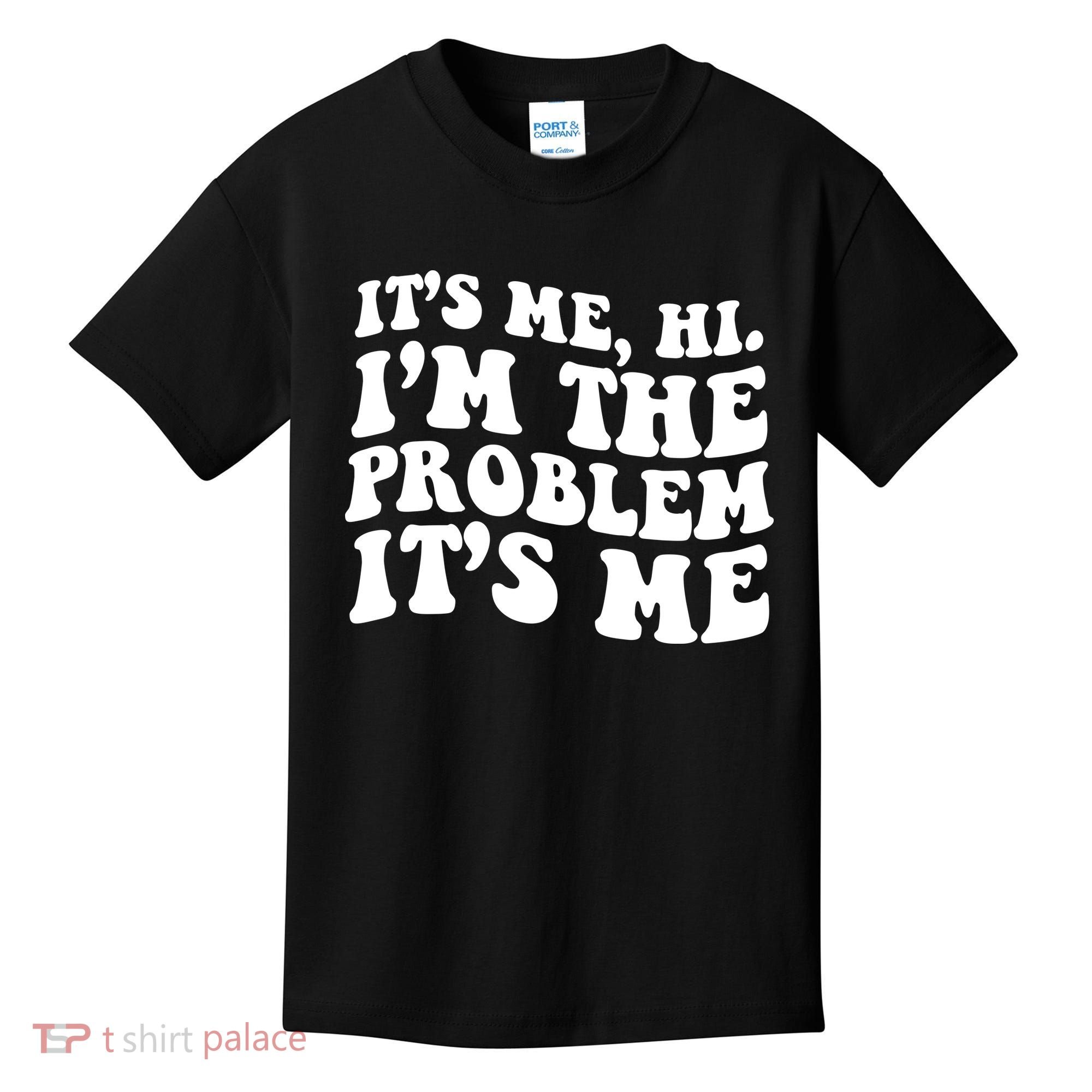 It's Me Hi I'm The Problem It's Me Funny Saying Kids T-Shirt