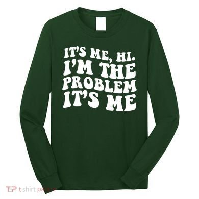It's Me Hi I'm The Problem It's Me Funny Saying Long Sleeve Shirt