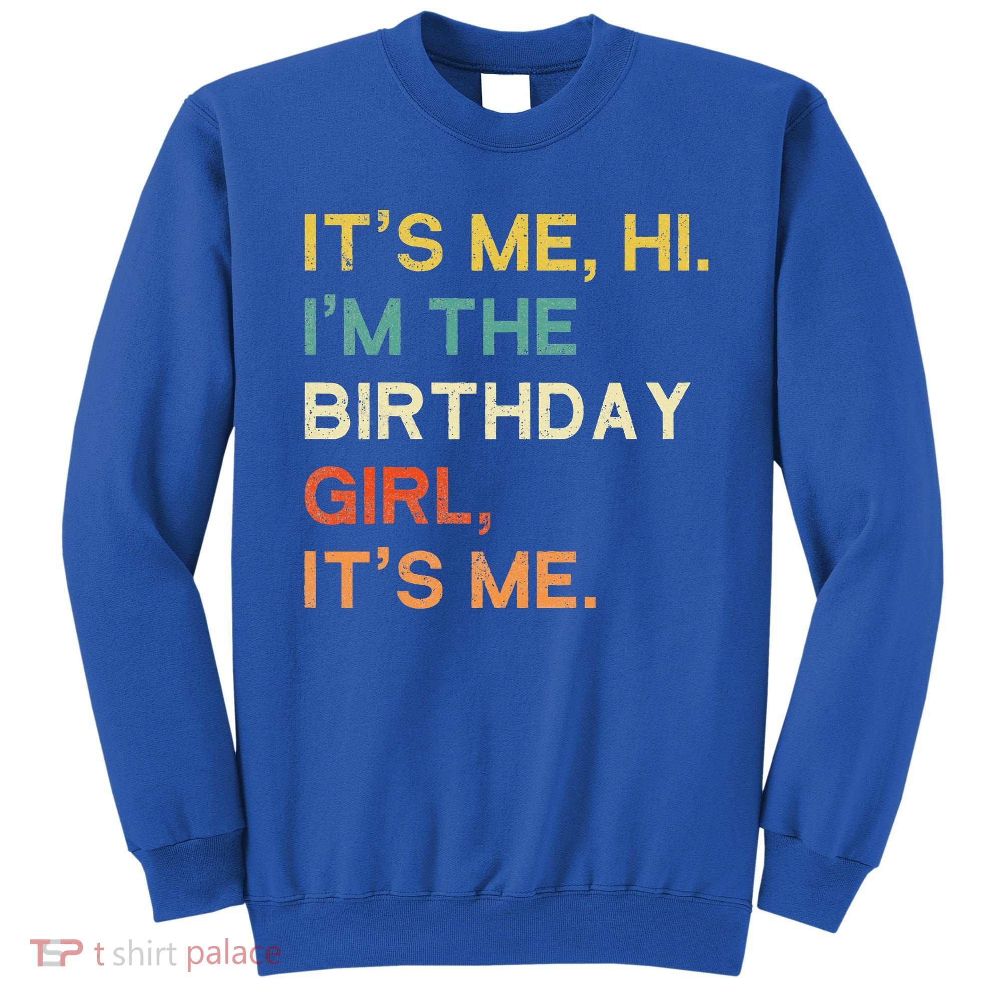 It's Me Hi. I'M The Birthday Girl It's Me. Sweatshirt