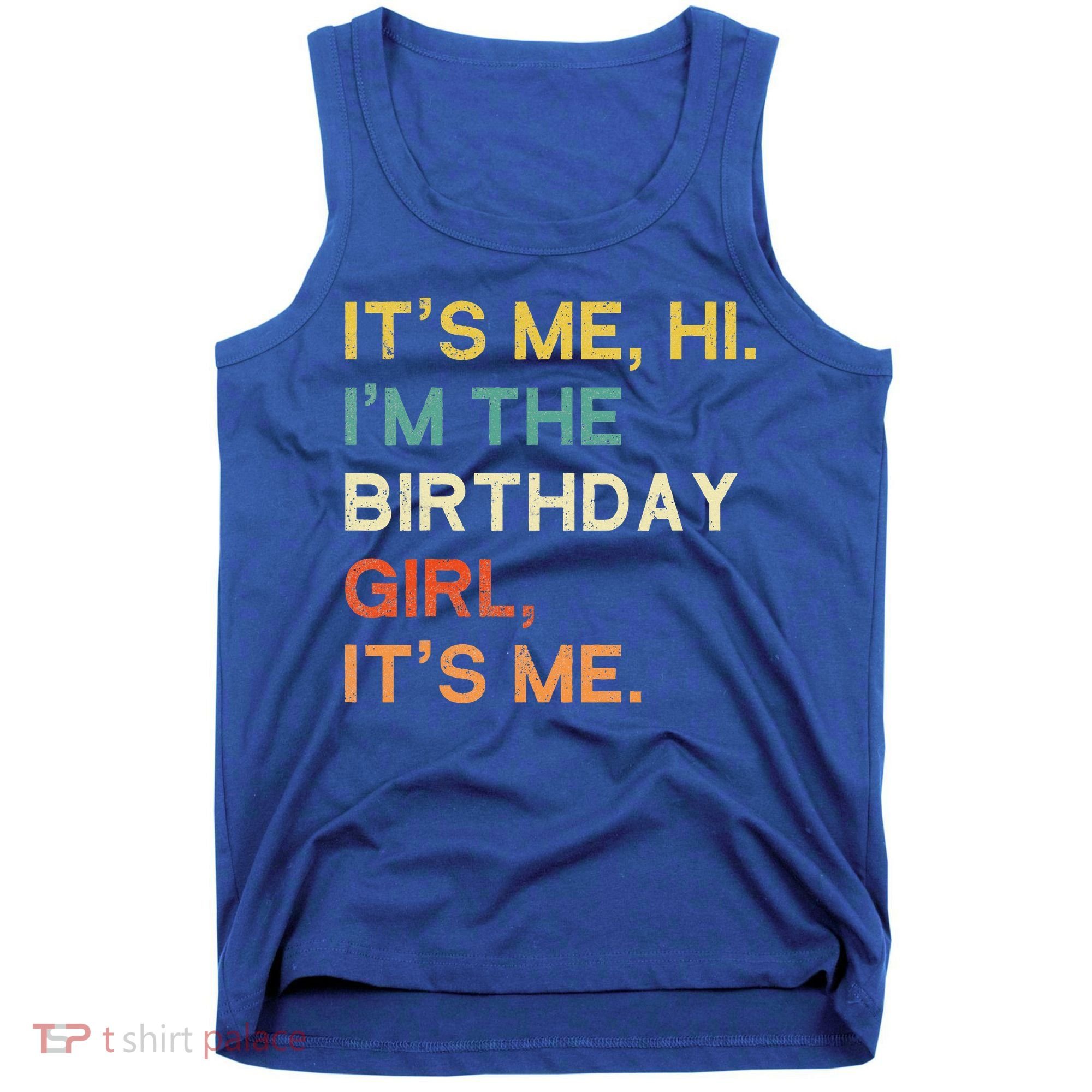 It's Me Hi. I'M The Birthday Girl It's Me. Tank Top